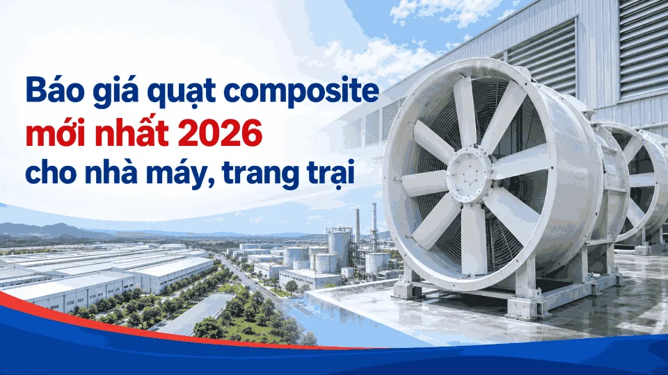 Báo giá quạt composite mới nhất 2026 cho nhà máy, trang trại